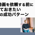 PR動画を依頼する前に知っておきたい3つの成功パターン